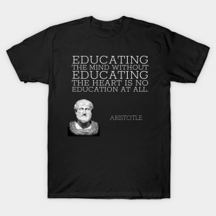 aristotle | quotes | educating the mind without educating the heart is no education at all T-Shirt